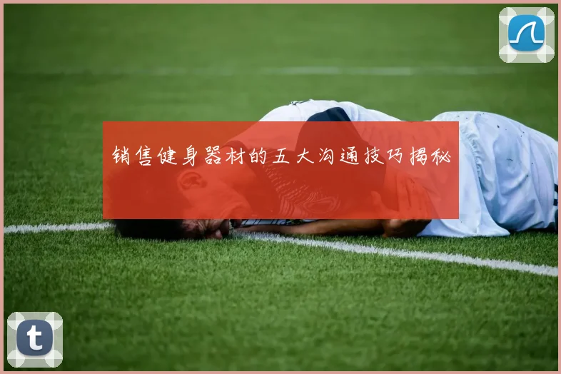 销售健身器材的五大沟通技巧揭秘