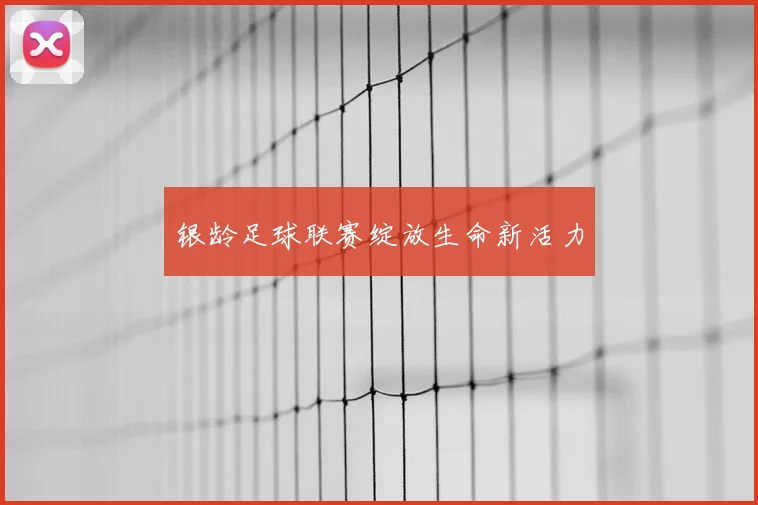 银龄足球联赛绽放生命新活力
